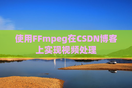 使用FFmpeg在CSDN博客上实现视频处理